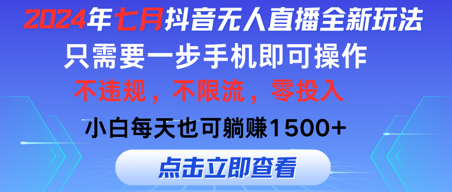 （11756期）2024年七月抖音无人直播全新玩法，只需一部手机即可操作，小白每天也可… - 来及网络
