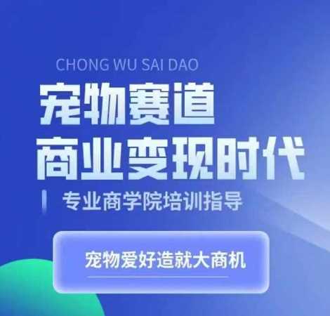 宠物赛道商业变现时代，学习宠物短视频带货变现，将宠物热爱变成事业 - 来及网络