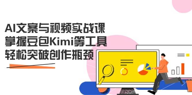 （14275期）AI文案与视频实战课，掌握豆包Kimi等工具，轻松突破创作瓶颈 - 来及网络