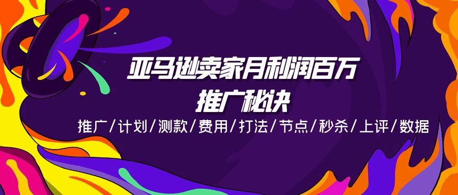 （11454期）亚马逊卖家月利润百万的推广秘诀，推广/计划/测款/费用/打法/节点/秒杀… - 来及网络