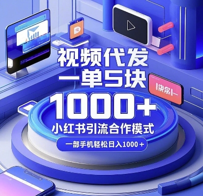 视频代发，一单5块，小红书引流合作模式，一部手机轻松日入多张【揭秘】 - 来及网络