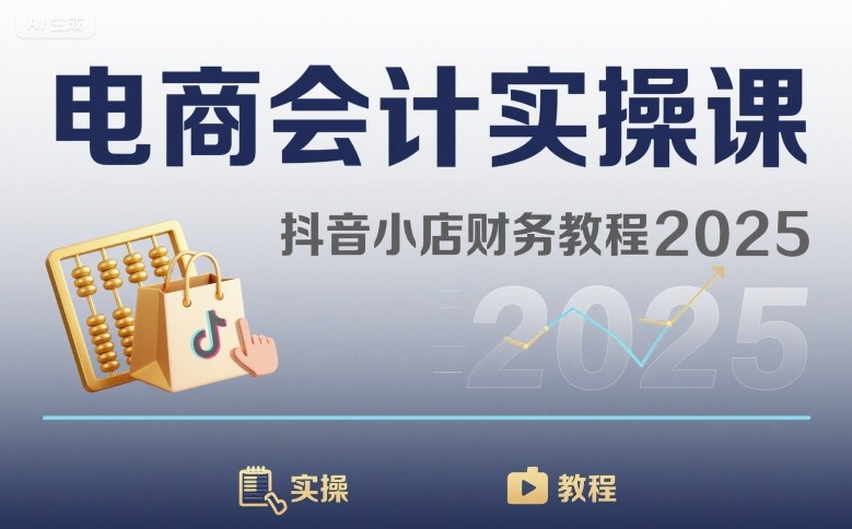 电商会计实操课-抖音小店财务教程2025 - 来及网络