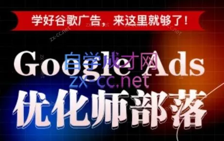 孙谦老师·Google Ads优化师部落视频学习课程(更新2026) - 来及网络