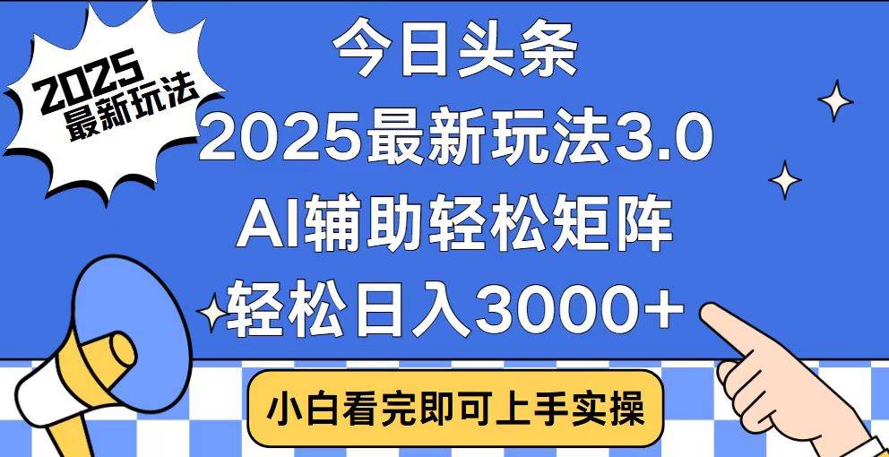 （14020期）今日头条2025最新玩法3.0，思路简单，复制粘贴，轻松实现矩阵日入3000+ - 来及网络