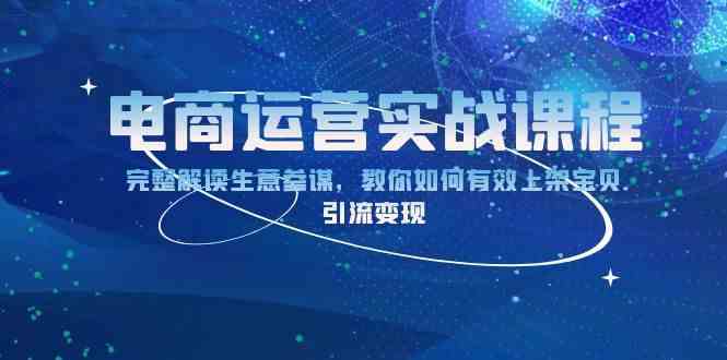 电商运营实战课程：完整解读生意参谋，教你如何有效上架宝贝，引流变现 - 来及网络