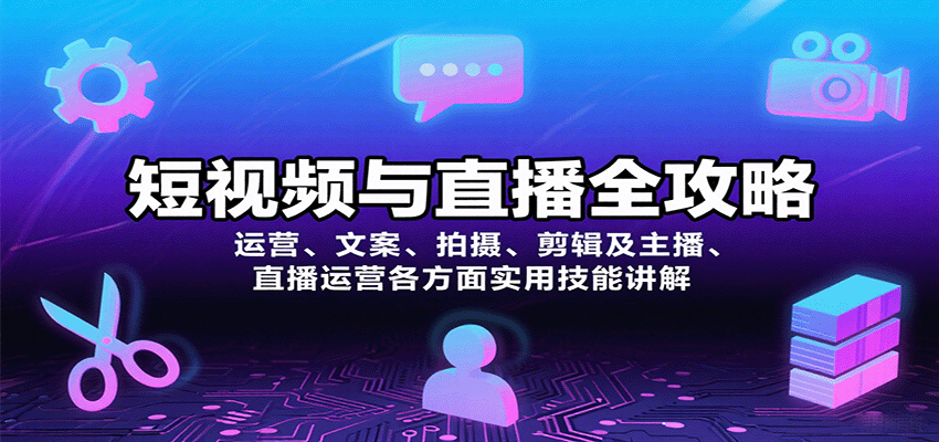短视频与直播全攻略：运营、文案、拍摄、剪辑及主播、直播运营各方面实用技能讲解 - 来及网络