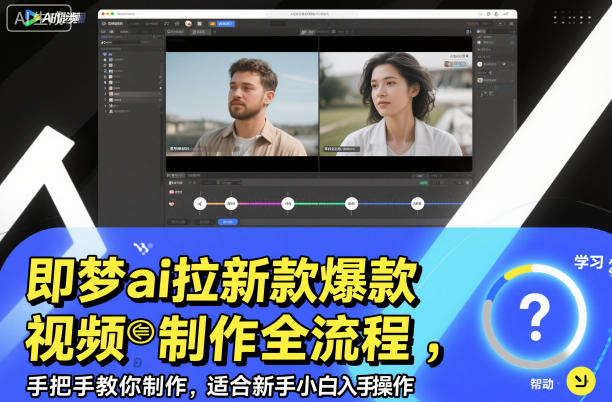 即梦ai拉新爆款视频制作全流程，手把手教你制作，适合新手小白入手操作 - 来及网络
