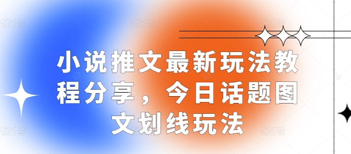 小说推文最新玩法教程分享，今日话题图文划线玩法 - 来及网络