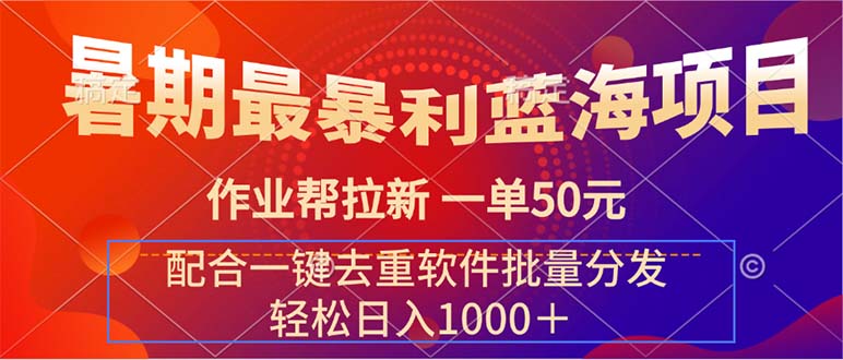 （11694期）暑期最暴利蓝海项目 作业帮拉新 一单50元 配合一键去重软件批量分发 - 来及网络