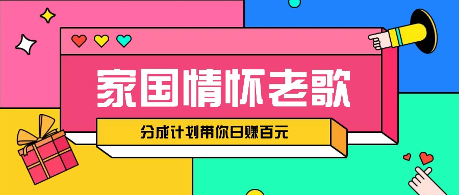 经典家国情怀歌曲盘点赛道开启撸金模式，视频分成计划带你轻松日赚百元 - 来及网络