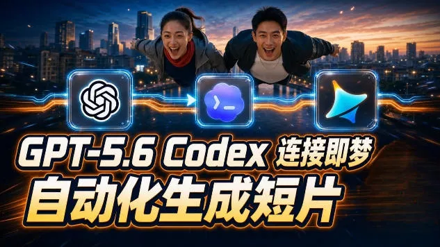 GPT-5.6 Codex连接即梦实测！自动生成＋拼接完整AI短片，全流程详解 - 来及网络