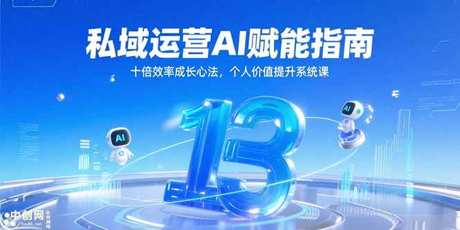 （15176期）私域运营AI赋能指南，十倍效率成长心法，个人价值提升系统课 - 来及网络