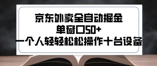 2025新风口京东外卖全自动掘金，单窗口50+，一个人轻轻松松操作十台设备【揭秘】 - 来及网络