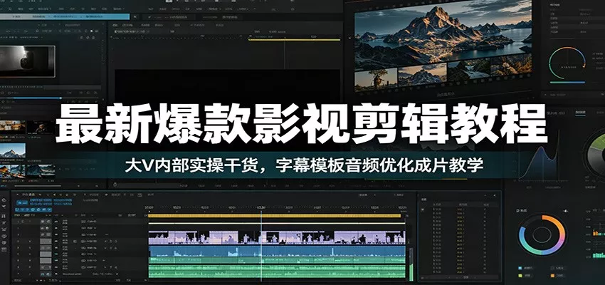 最新爆款影视剪辑教程：大V内部实操干货，字幕模板音频优化成片教学 - 来及网络