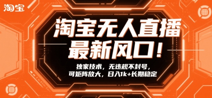 淘宝无人直播最新风口！独家技术，无违规不封号，可矩阵放大，日入1k+长期稳定【揭秘】 - 来及网络