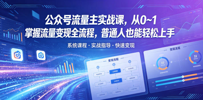 公众号流量主实战课，从0~1掌握流量变现全流程，普通人也能轻松上手 - 来及网络