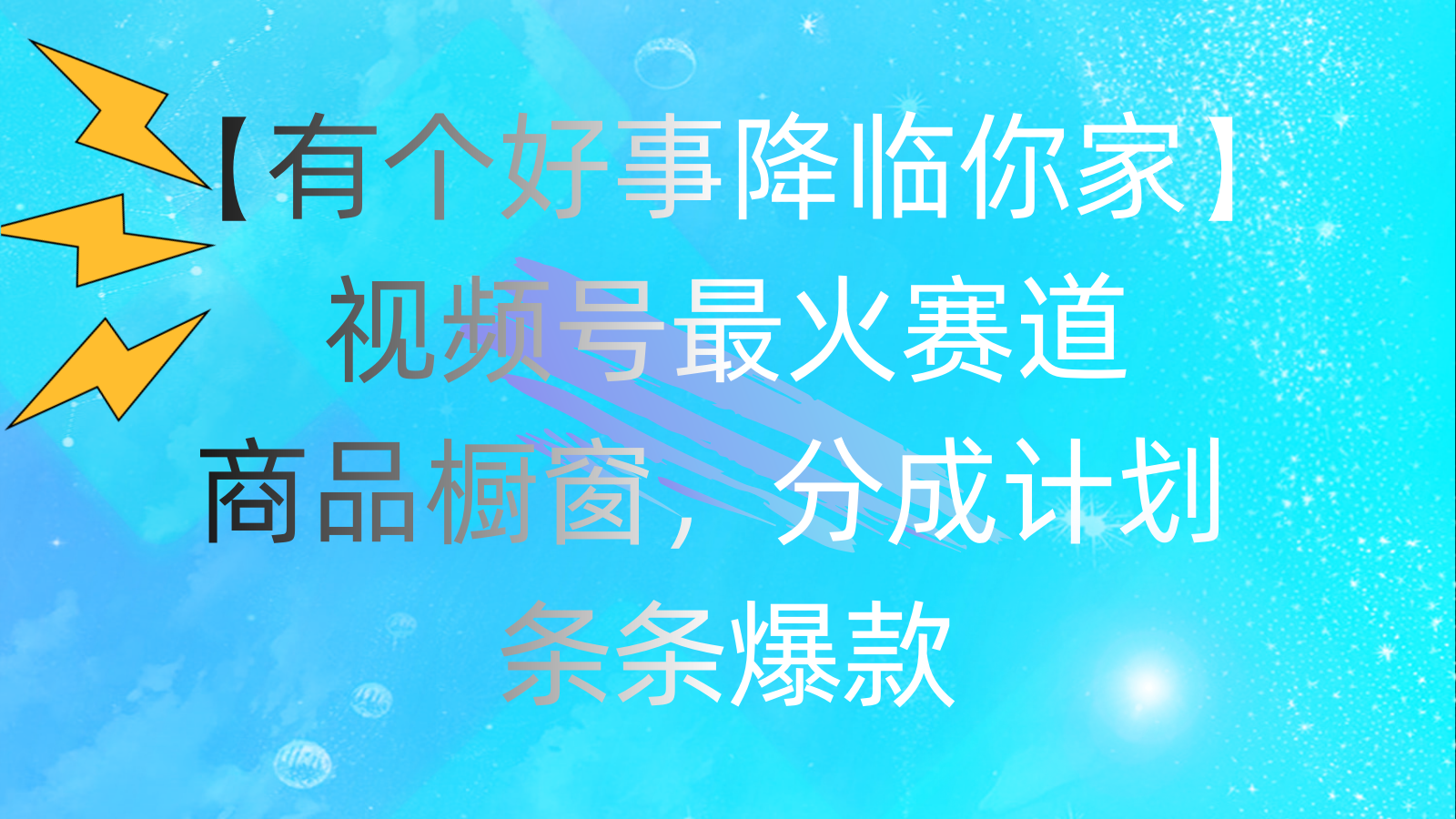 （11564期）有个好事 降临你家：视频号最火赛道，商品橱窗，分成计划 条条爆款，每… - 来及网络