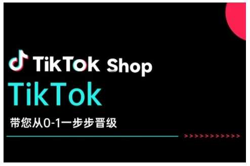 TikTok Shop带您从0-1一步步晋级，开启电商新征程，在TikTok商业领域实现突破与成长 - 来及网络