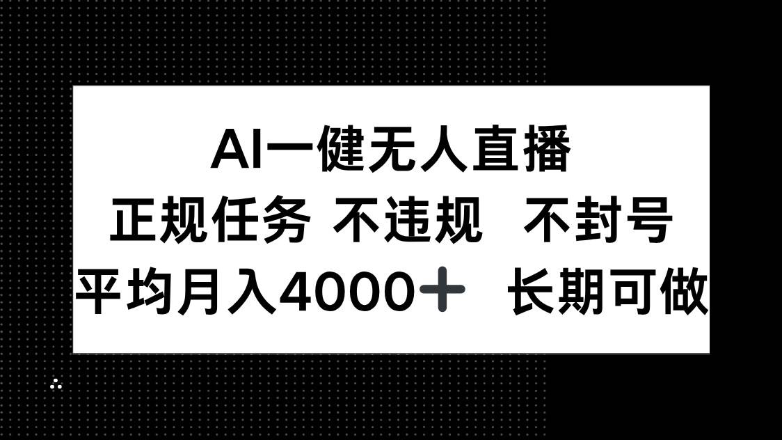 （14780期）AI一键无人直播，正规任务 不违规 不封号，平均月入4000+ 长期可做 - 来及网络