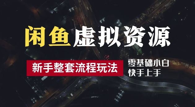 2024最新闲鱼虚拟资源玩法，养号到出单整套流程，多管道收益，每天2小时月收入过万【揭秘】 - 来及网络