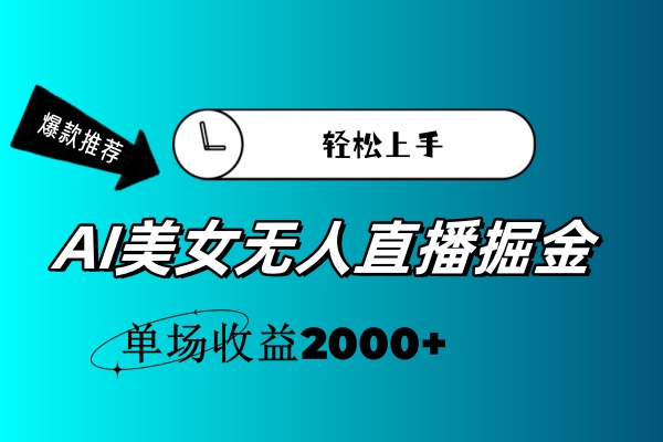 （11579期）AI美女无人直播暴力掘金，小白轻松上手，单场收益2000+ - 来及网络