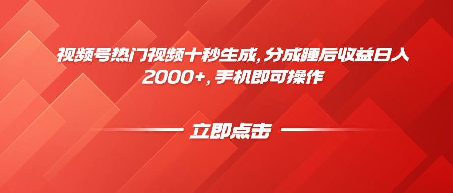 （14742期）视频号热门视频十秒生成，分成睡后收益日入2000+，手机即可操作 - 来及网络