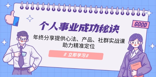 （13962期）个人事业成功秘诀：年终分享提供心法、产品、社群实战课、助力精准定位 - 来及网络