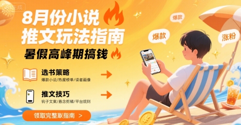 8月份小说推文玩法指南，暑假高峰期搞钱 - 来及网络