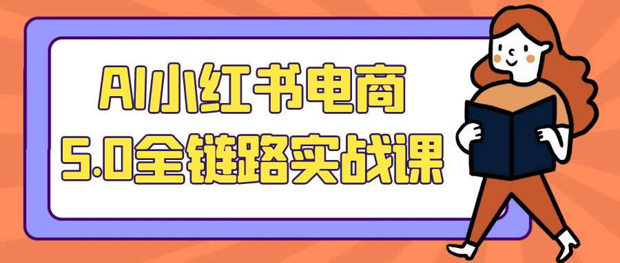AI小红书电商5.0全链路实战课 - 来及网络