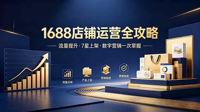 1688店铺没流量？产品上架不到7星？数字营销不会投？全套运营技能一次学(更新6月 - 来及网络