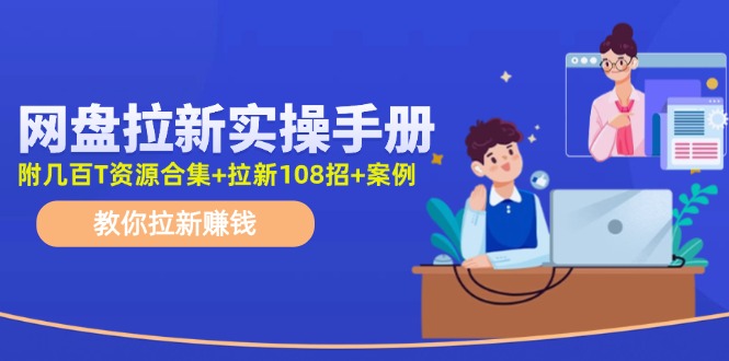 最新网盘拉新教程，网盘拉新108招，拉新赚钱实操手册（附案例） - 来及网络