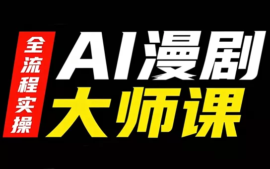 AI漫剧大师课，全流程实操 - 来及网络
