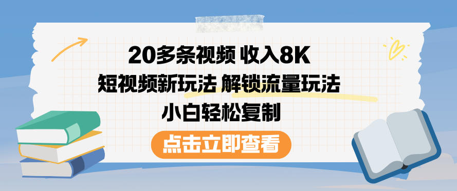 20多条视频收入8K，短视频新玩法，解锁流量玩法，小白轻松复制 - 来及网络