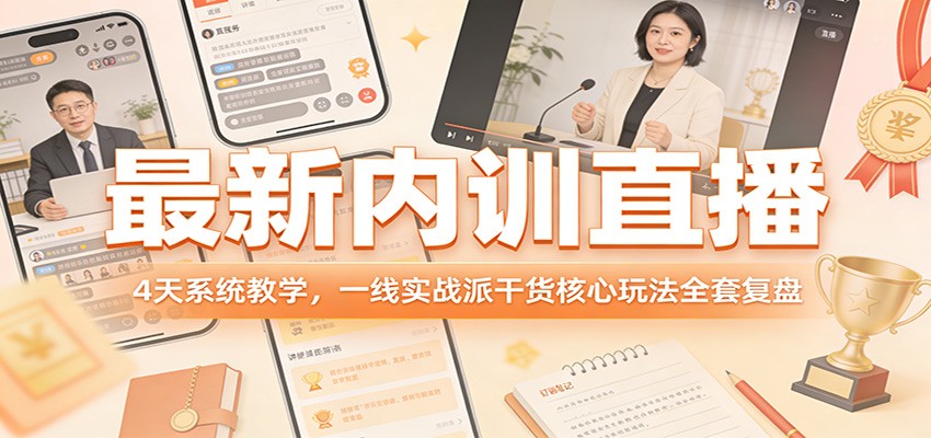 最新内训直播，4天系统教学，一线实战派干货核心玩法全套复盘 - 来及网络