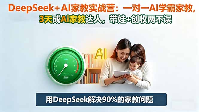 DeepSeek+AI家教实战营：1对1AI学霸家教,3天成Ai家教达人,带娃+创收两不误 - 来及网络