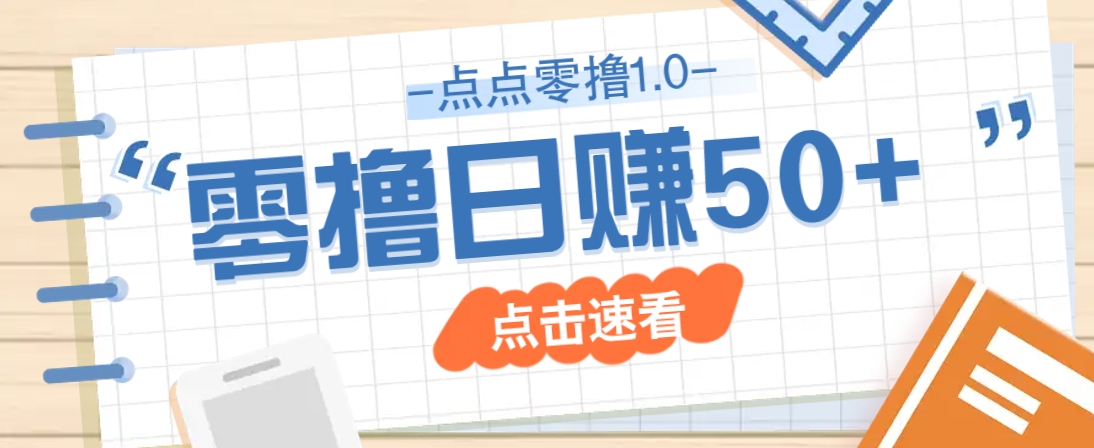 点点零撸1.0，零成本零门槛多种玩法，新手小白也能轻松上手日赚50+ - 来及网络