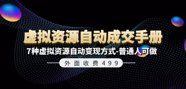 外面收费499《虚拟资源自动成交手册》7种虚拟资源自动变现方式-普通人可做 - 来及网络
