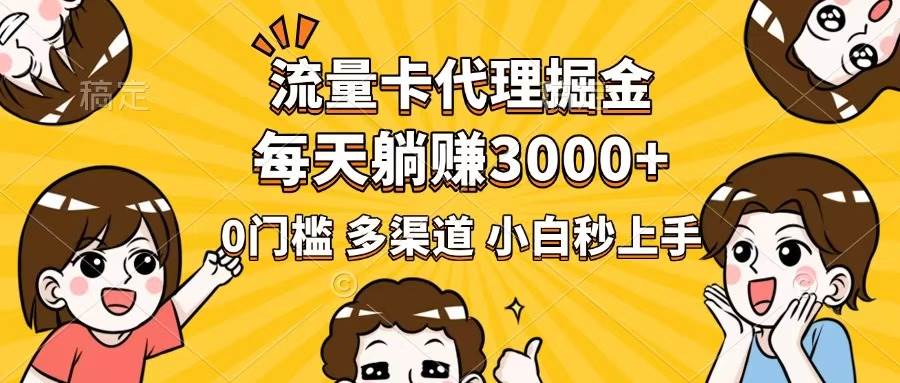 （14348期）流量卡代理掘金，0门槛，每天躺赚3000+，多种推广渠道，新手小白轻松上手 - 来及网络