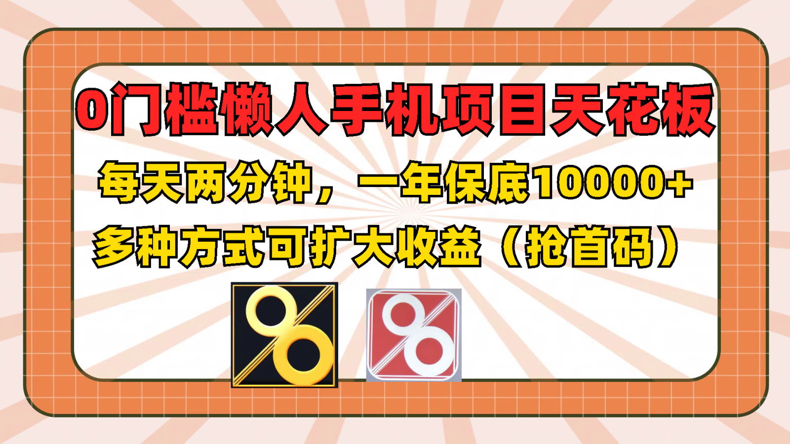 0门槛懒人手机项目，每天2分钟，一年10000+多种方式可扩大收益（抢首码） - 来及网络