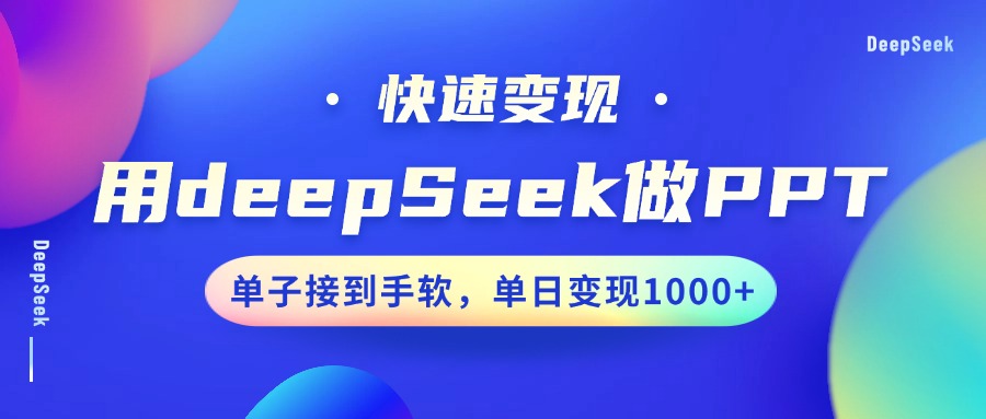 用DeepSeek做PPT，快速变现，单子接到手软，单日变现1000+ - 来及网络
