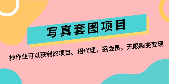 （12220期）写真套图项目：抄作业可以获利的项目。招代理，招会员，无限裂变变现 - 来及网络