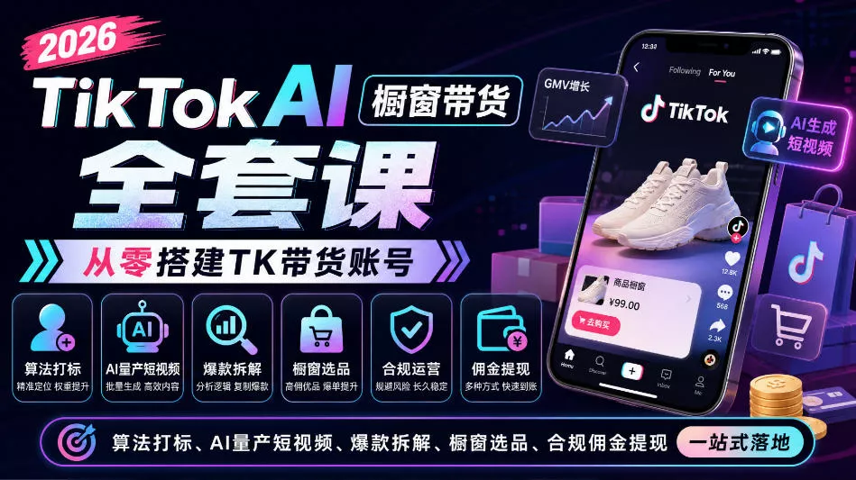 2026TikTok AI橱窗带货全套课，从零搭建TK带货账号，算法打标、AI量产短视频、爆款拆解、橱窗选品、合规佣金提现一站式落地 - 来及网络