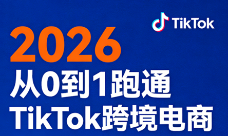2026从0到1跑通TikTok跨境电商(更新4月) - 来及网络