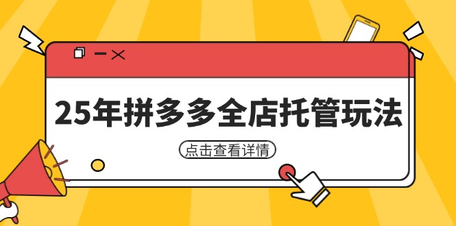 （14222期）25年拼多多全店托管玩法，矩阵动销裂变玩法如何低风险盈利 新手运营秘籍 - 来及网络