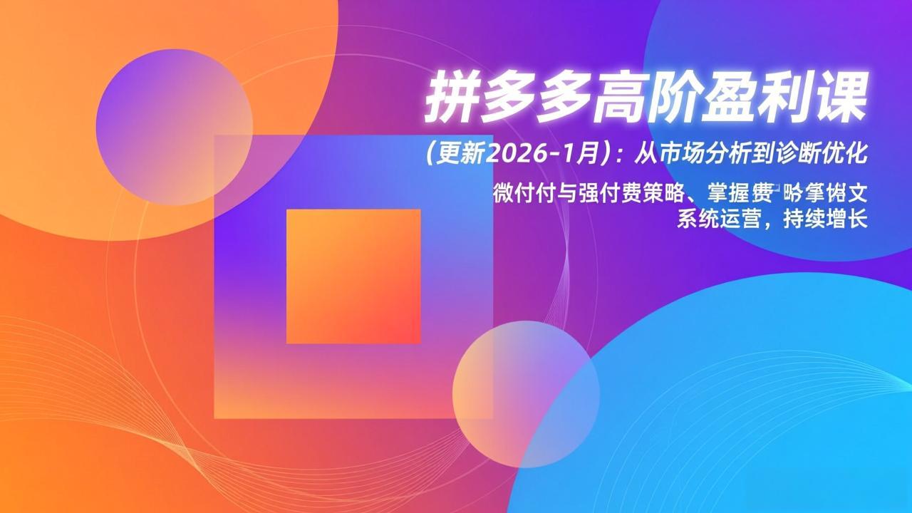 拼多多高阶盈利课(更新2026-1月 - 来及网络