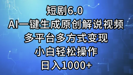 （12227期）短剧6.0 AI一键生成原创解说视频，多平台多方式变现，小白轻松操作，日… - 来及网络