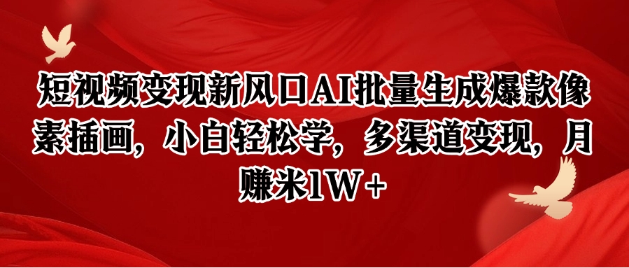 短视频变现新风口AI批量生成爆款像素插画，小白轻松学，多渠道变现，月赚米1W+ - 来及网络