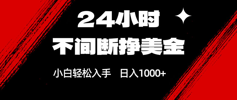 24小时不间断挣美金，小白轻松上手，日入1000+ - 来及网络