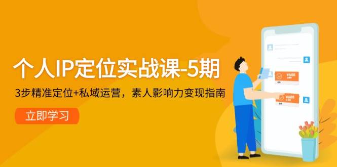 （14867期）个人IP定位实战课-5期，3步精准定位+私域运营，素人影响力变现指南 - 来及网络