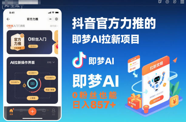 抖音官方力推的即梦AI拉新项目，0粉丝也能日入857+(附即梦AI拉新推广入口及教学) - 来及网络
